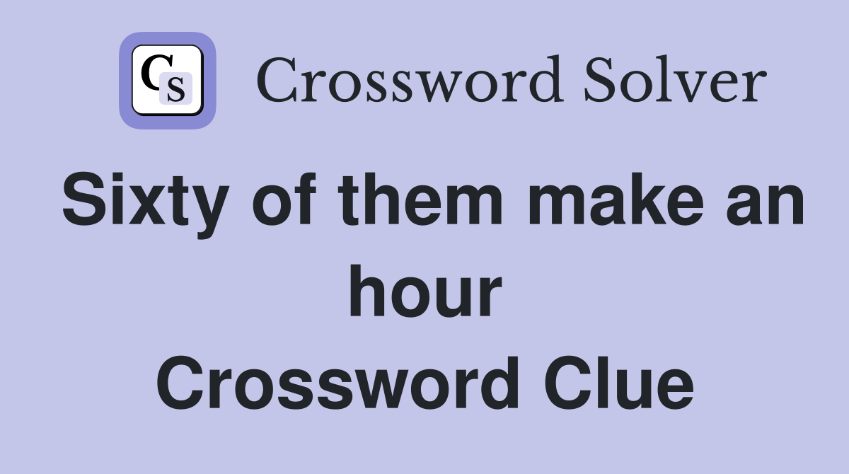 Sixty of them make an hour Crossword Clue