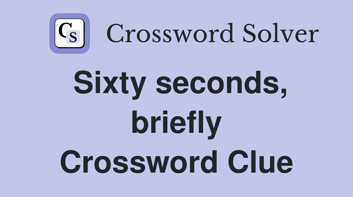 Sixty seconds, briefly Crossword Clue