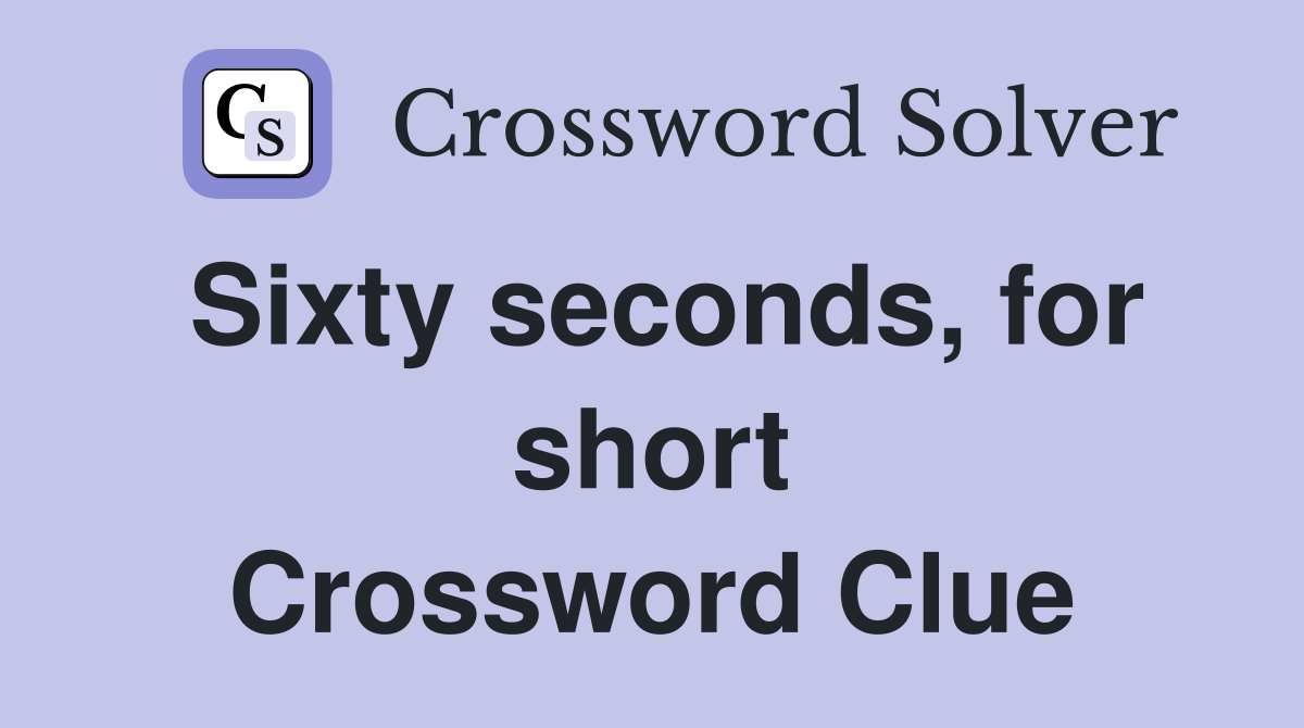 Sixty seconds, for short Crossword Clue