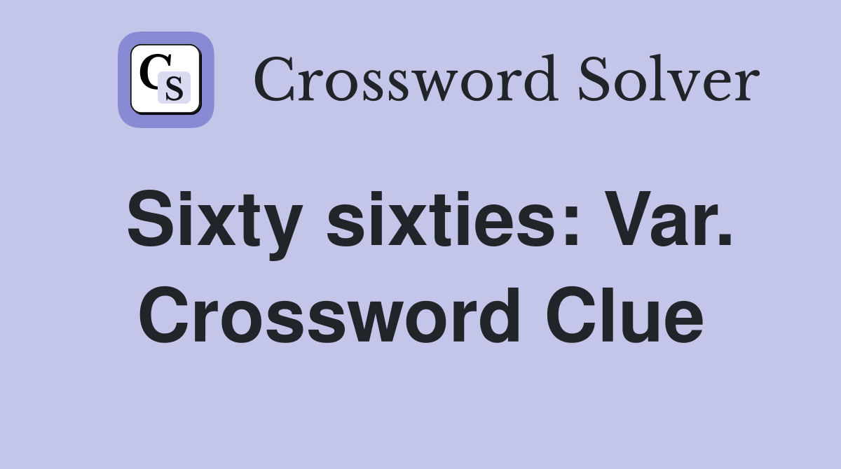 Sixty sixties: Var. Crossword Clue