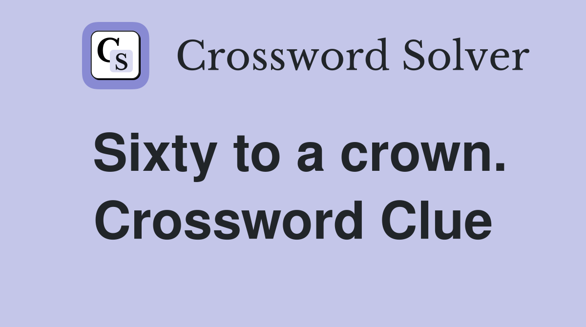 Sixty to a crown. Crossword Clue