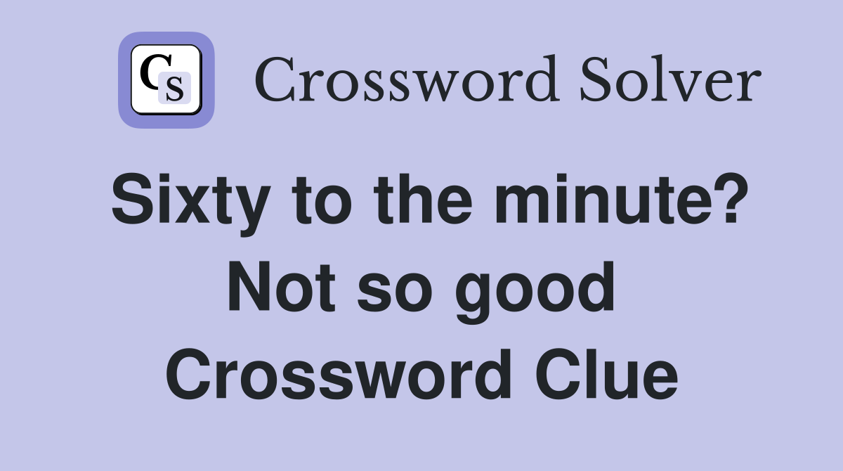 Sixty to the minute? Not so good Crossword Clue