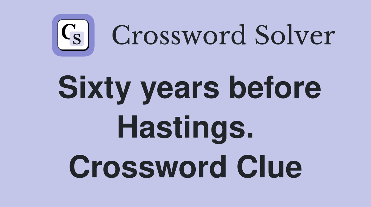 Sixty years before Hastings. Crossword Clue