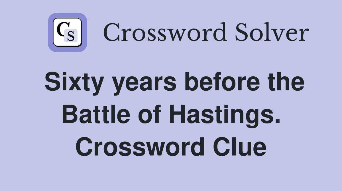 Sixty years before the Battle of Hastings. Crossword Clue