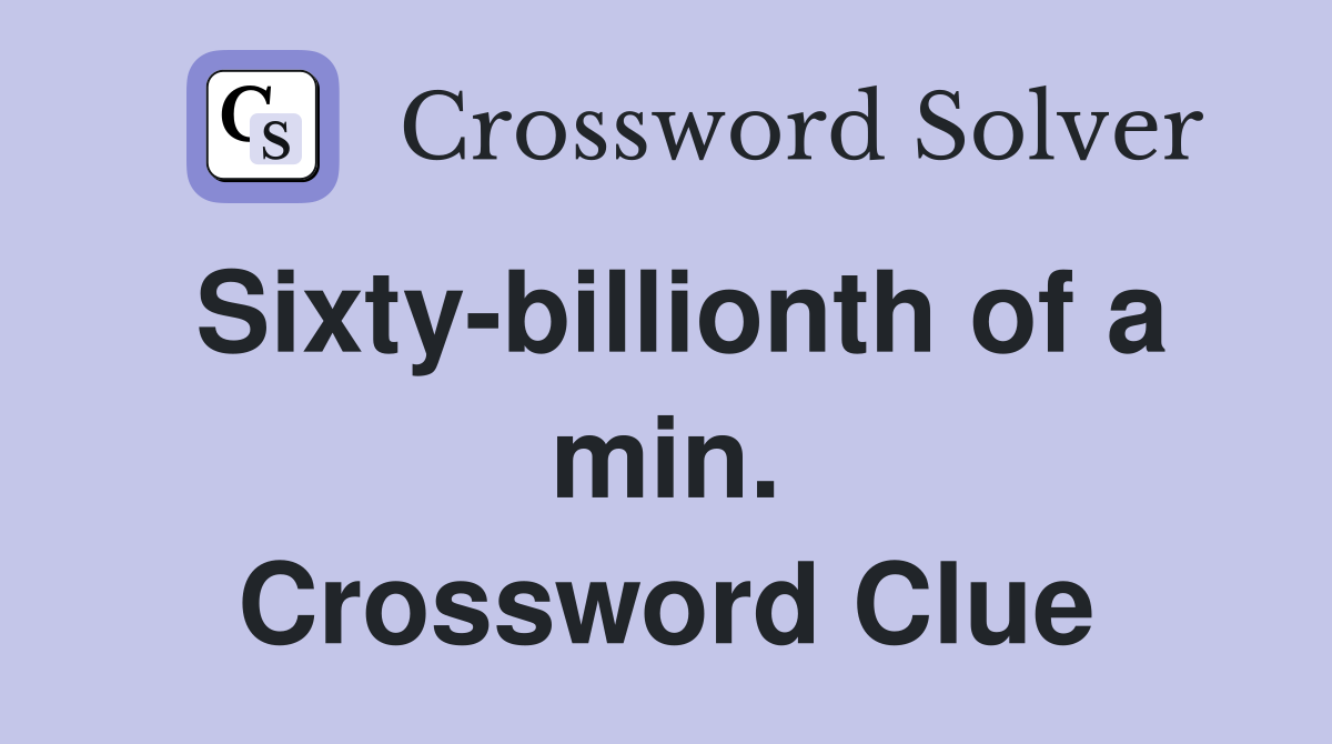 Sixty-billionth of a min. Crossword Clue