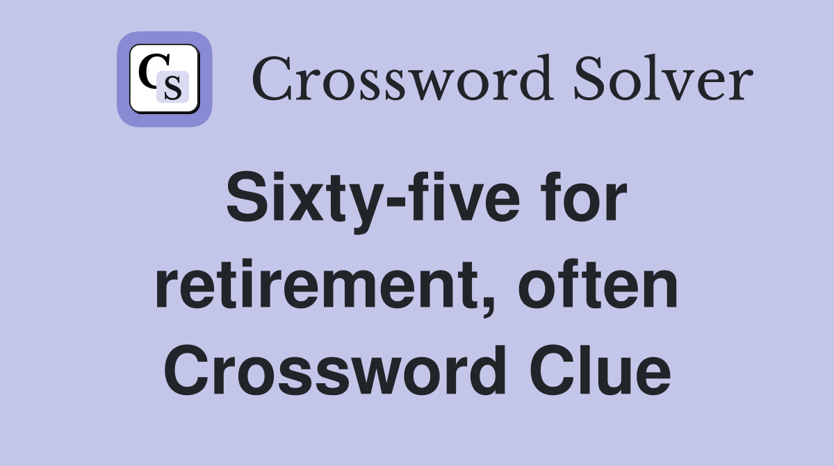 Sixty-five for retirement, often Crossword Clue