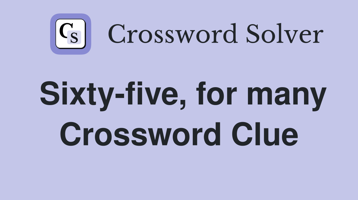 Sixty-five, for many Crossword Clue
