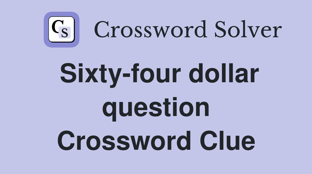 Sixty-four dollar question Crossword Clue