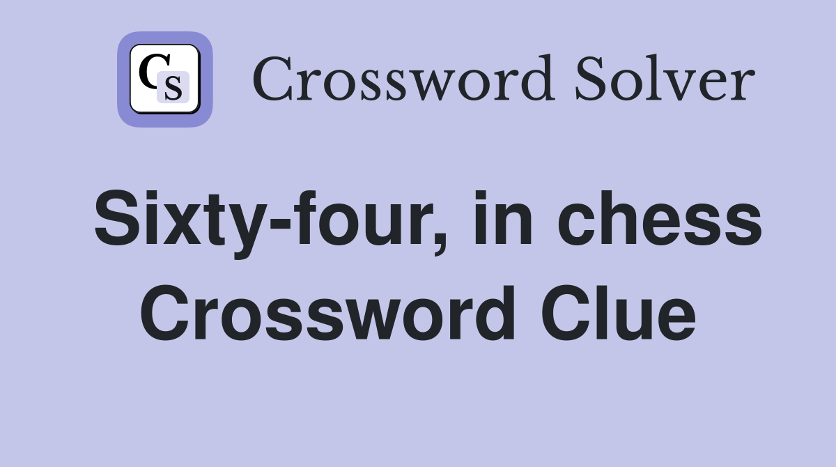 Sixty-four, in chess Crossword Clue