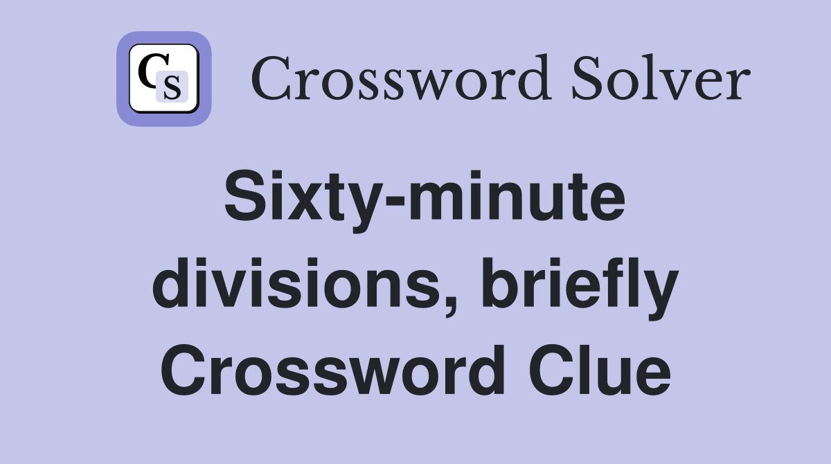 Sixty-minute divisions, briefly Crossword Clue