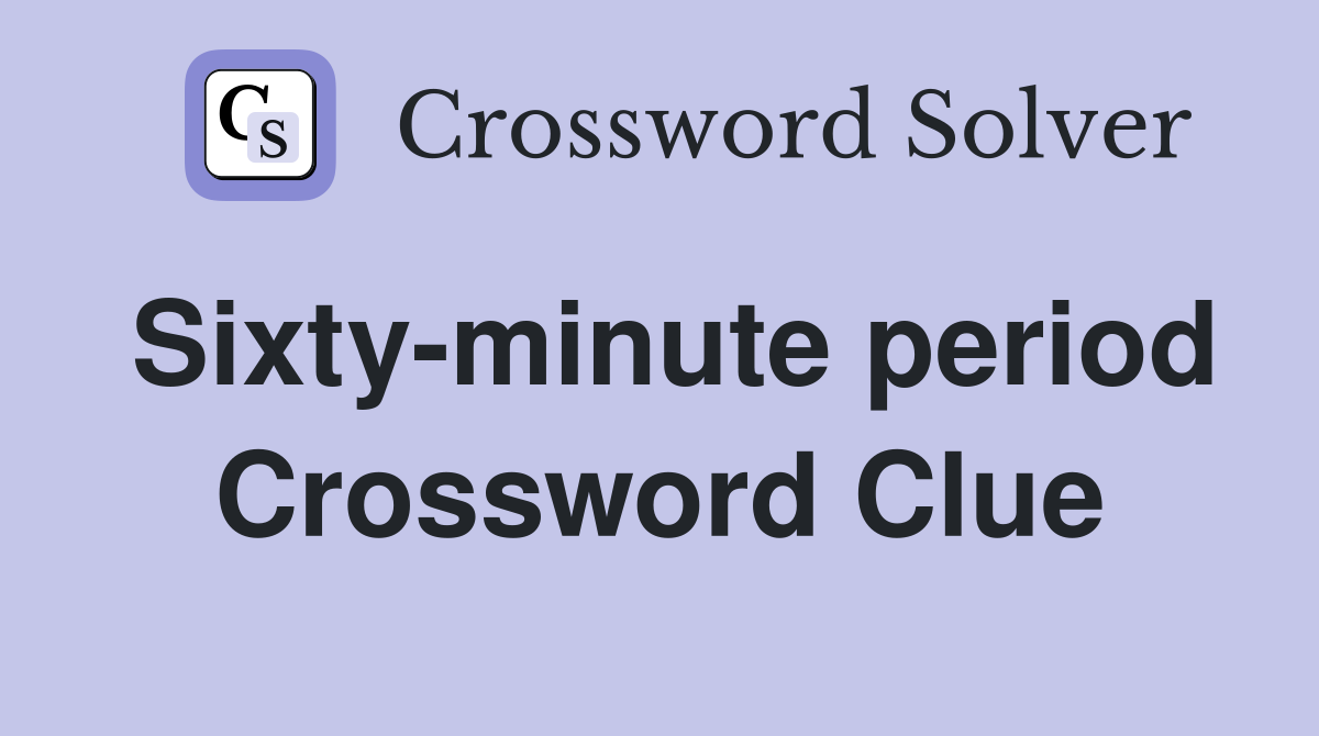 Sixty-minute period Crossword Clue