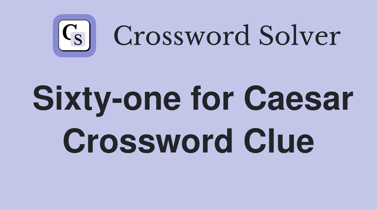 Sixty-one for Caesar Crossword Clue