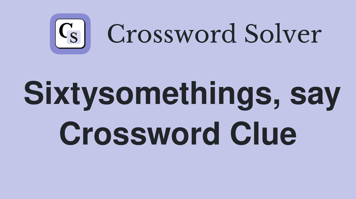 Sixtysomethings, say Crossword Clue