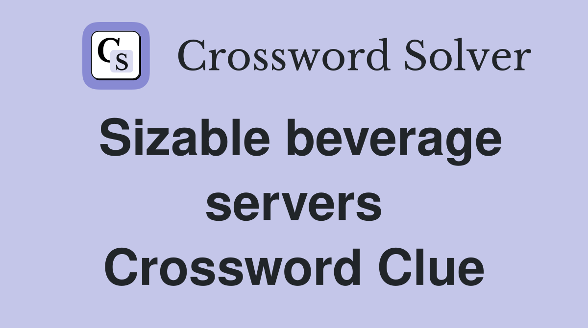 Sizable beverage servers Crossword Clue