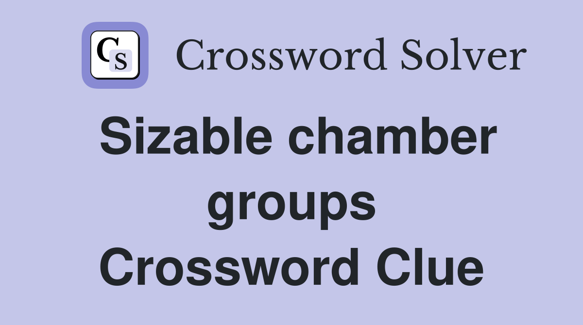 Sizable chamber groups Crossword Clue