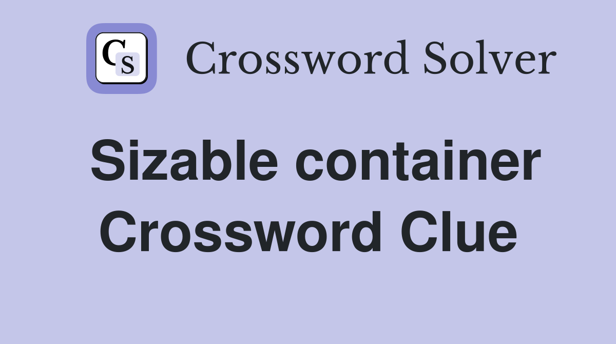 Sizable container Crossword Clue