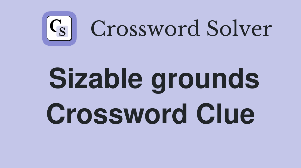 Sizable grounds Crossword Clue Answers Crossword Solver