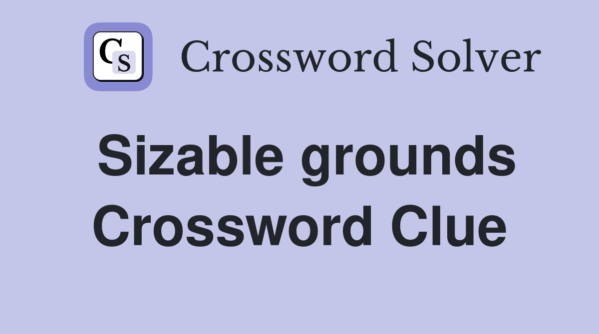 Sizable grounds Crossword Clue
