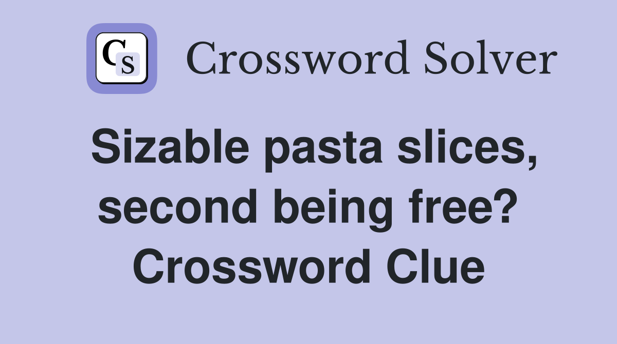 Sizable pasta slices, second being free? Crossword Clue