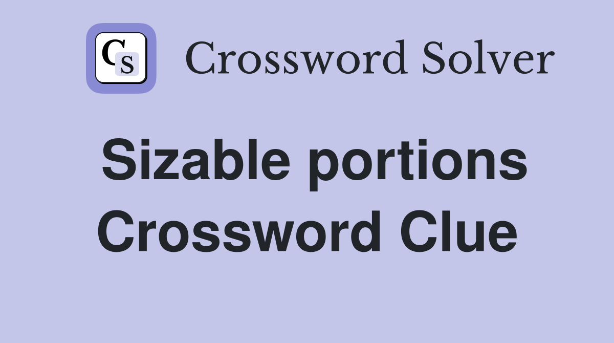 Sizable portions Crossword Clue