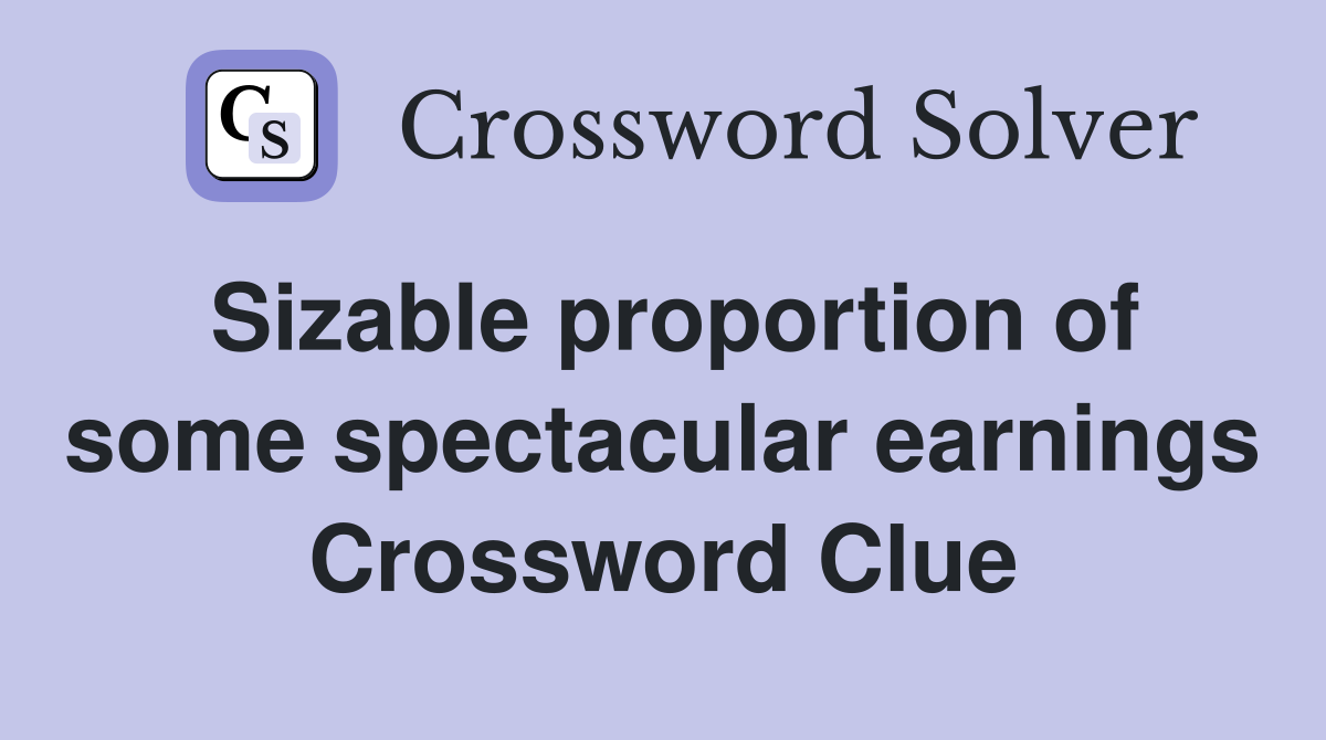 Sizable proportion of some spectacular earnings Crossword Clue