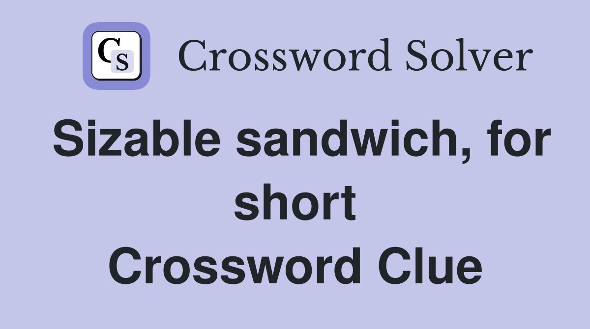 Sizable sandwich, for short Crossword Clue