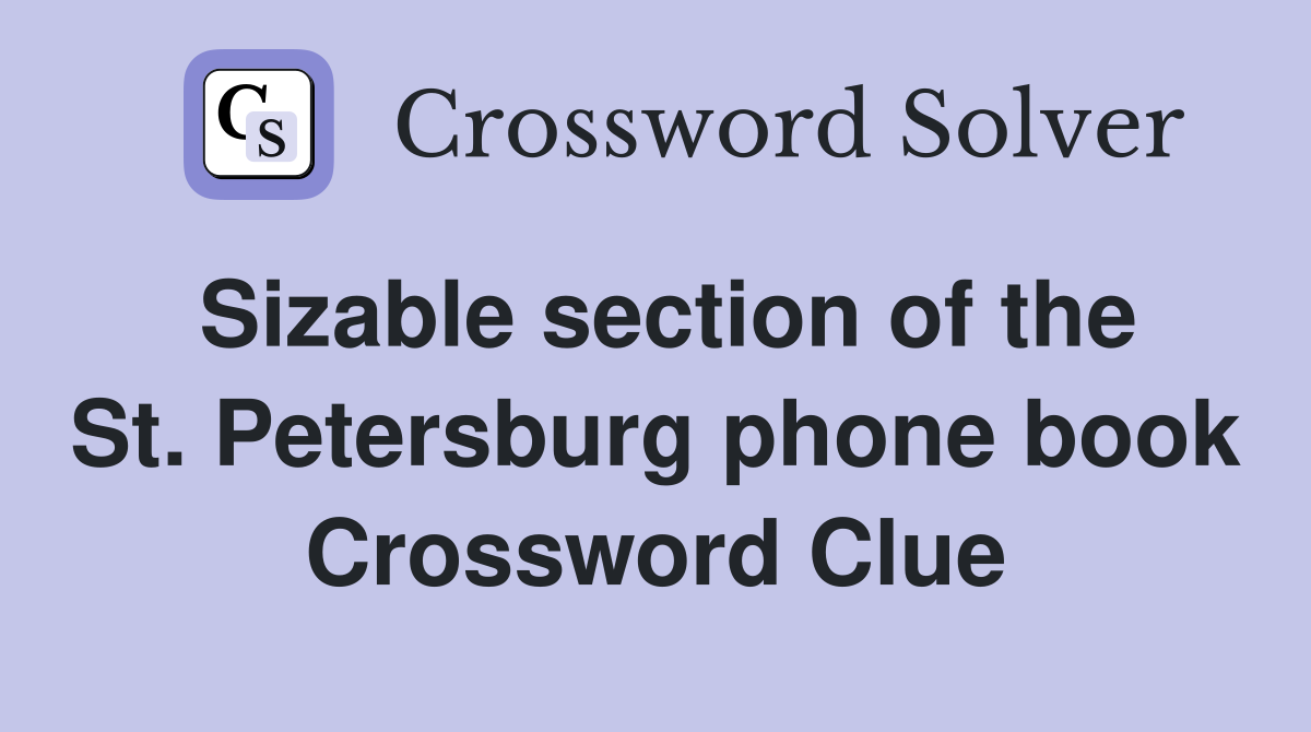 Sizable section of the St. Petersburg phone book Crossword Clue
