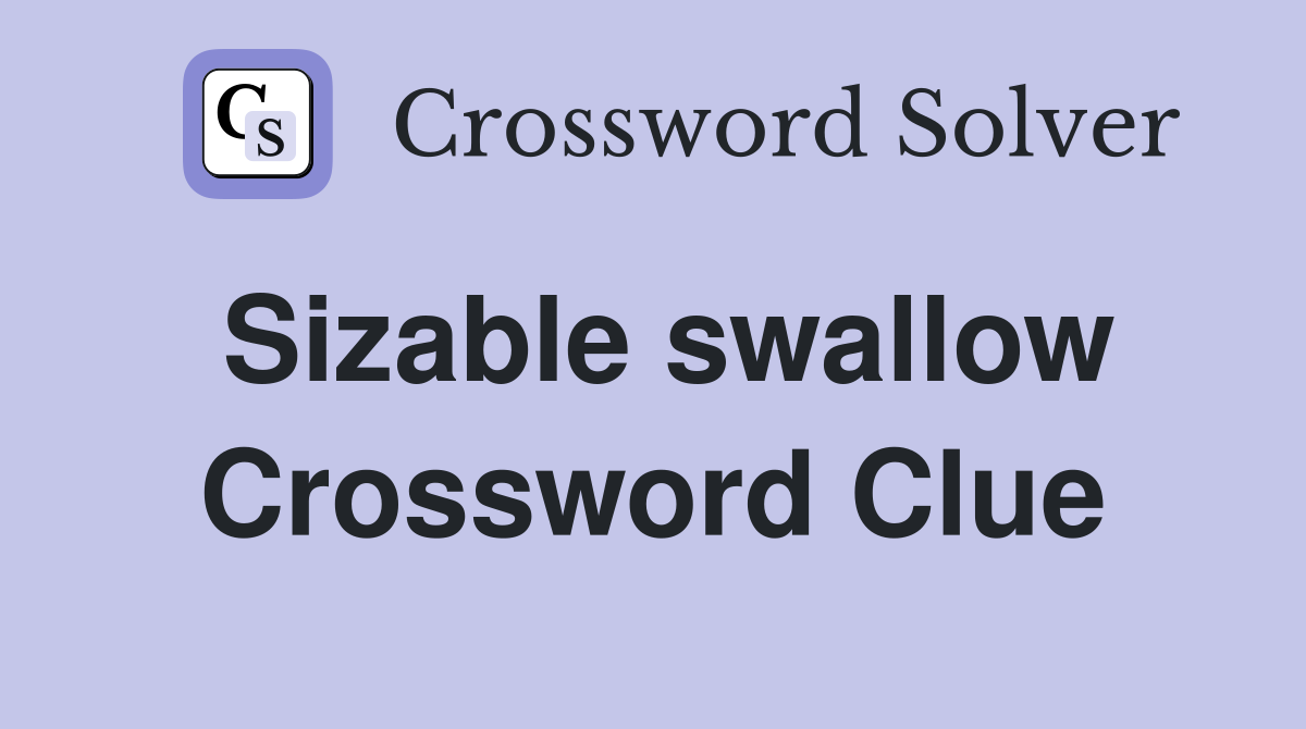 Sizable swallow Crossword Clue