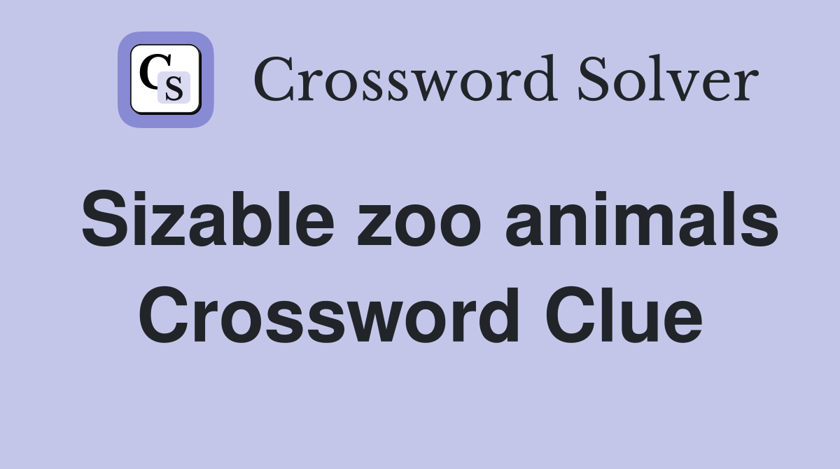 Sizable zoo animals Crossword Clue