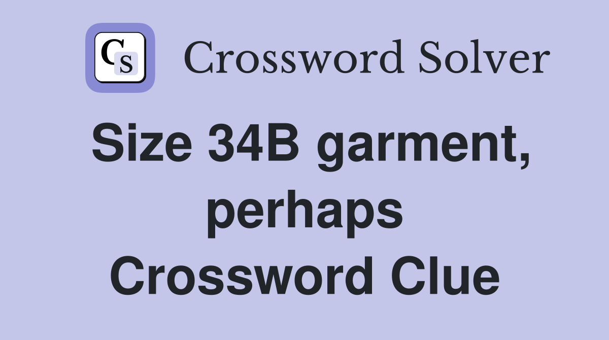 Size 34B garment, perhaps Crossword Clue