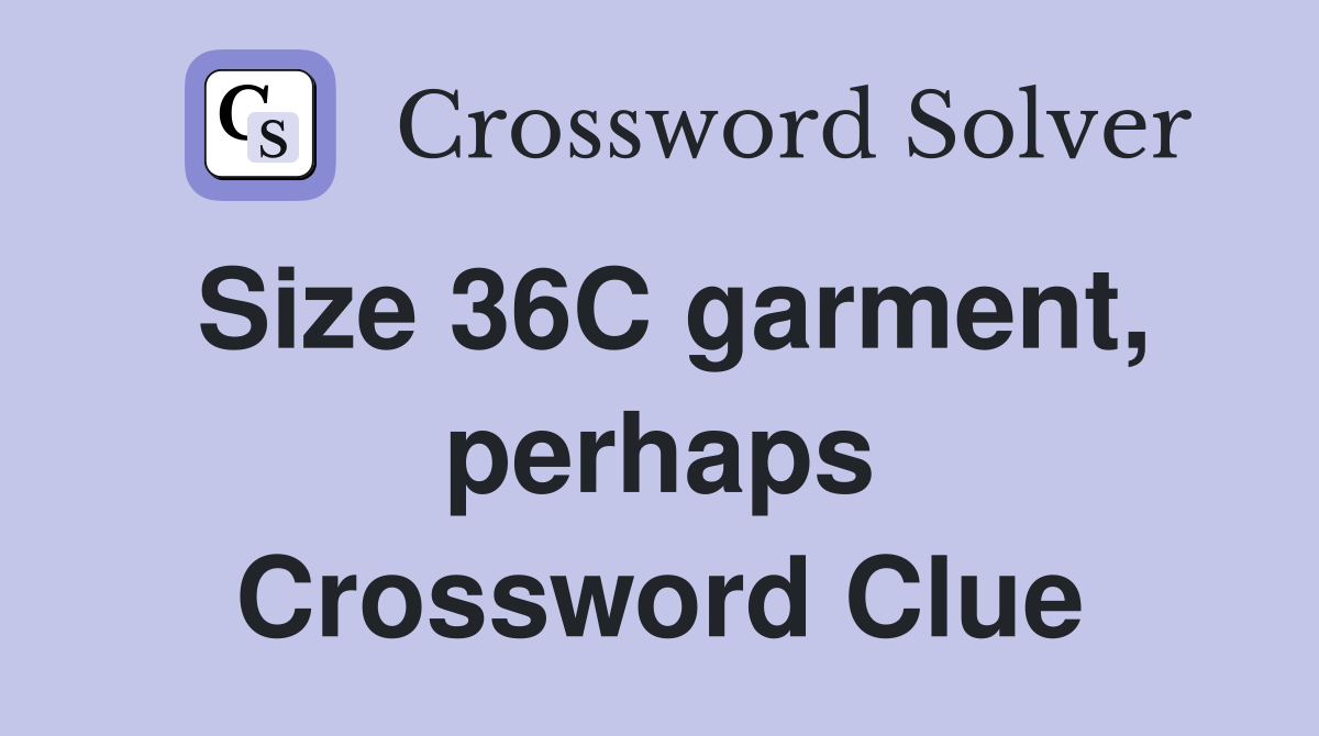 Size 36C garment, perhaps Crossword Clue