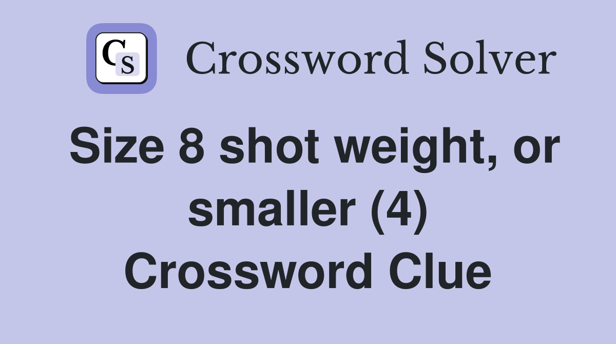 Size 8 shot weight, or smaller (4) Crossword Clue