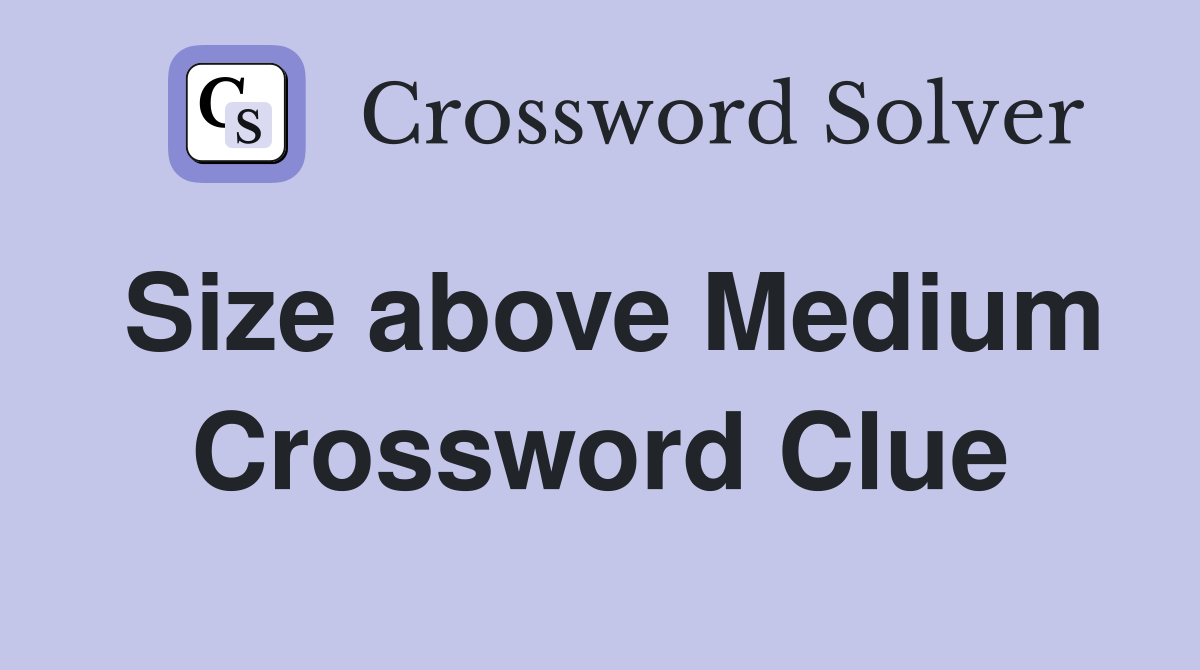 Size above Medium Crossword Clue