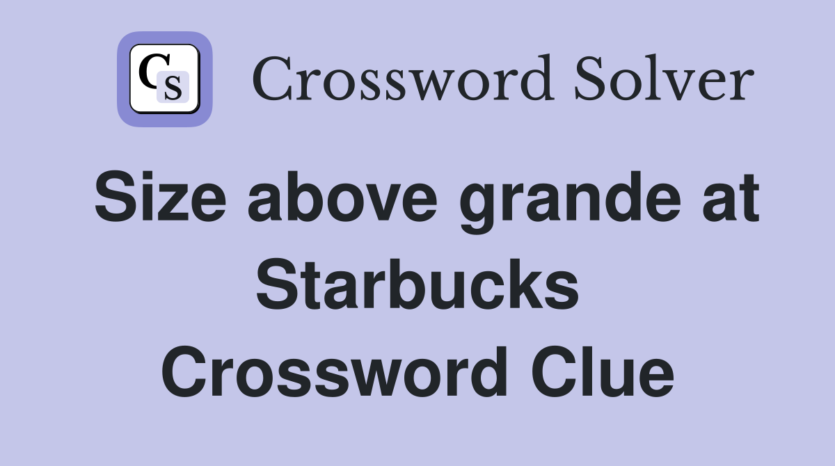 Size above grande at Starbucks Crossword Clue