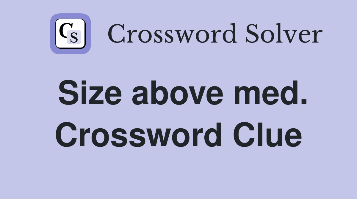 Size above med. Crossword Clue
