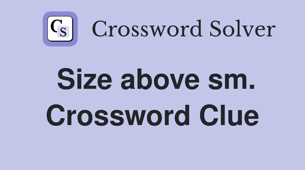 Size above sm. Crossword Clue