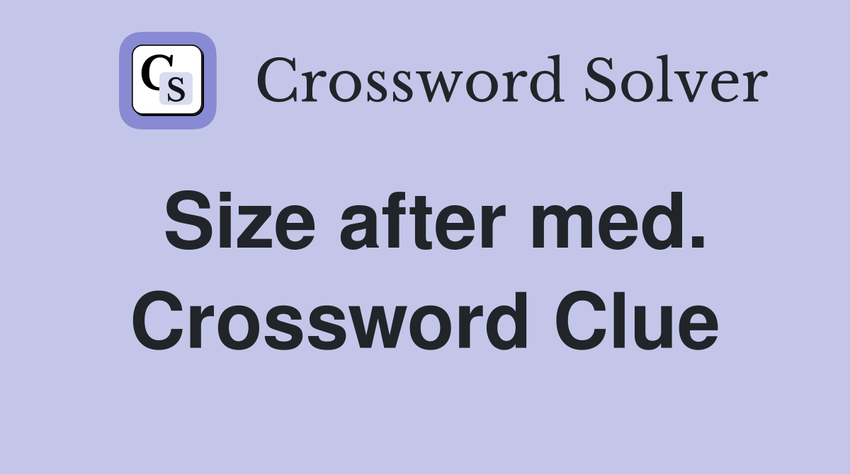 Size after med. Crossword Clue