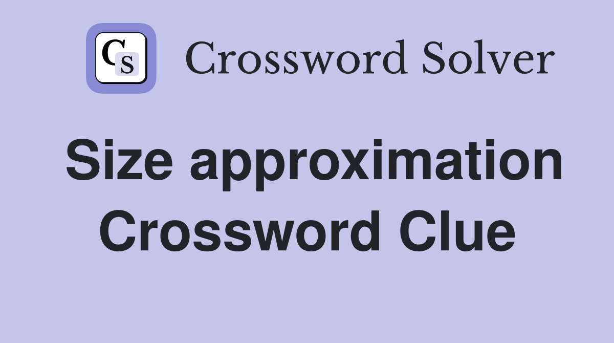 Size approximation Crossword Clue