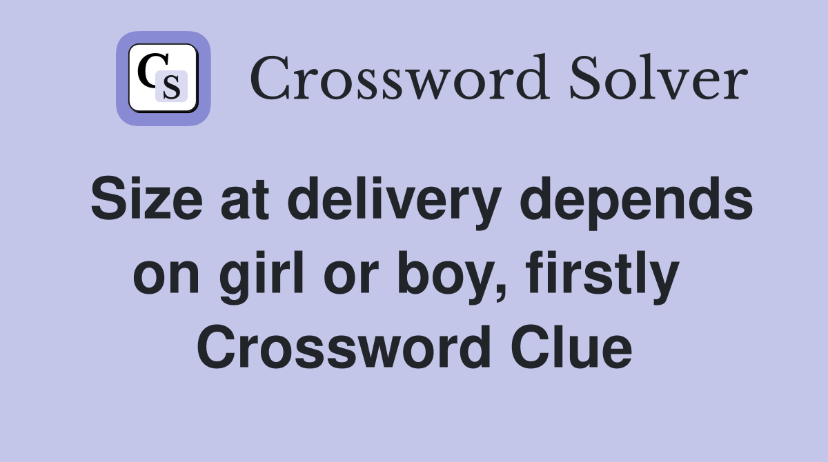 Size at delivery depends on girl or boy, firstly  Crossword Clue