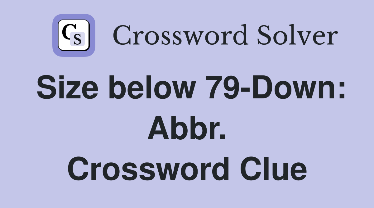 Size below 79-Down: Abbr. Crossword Clue