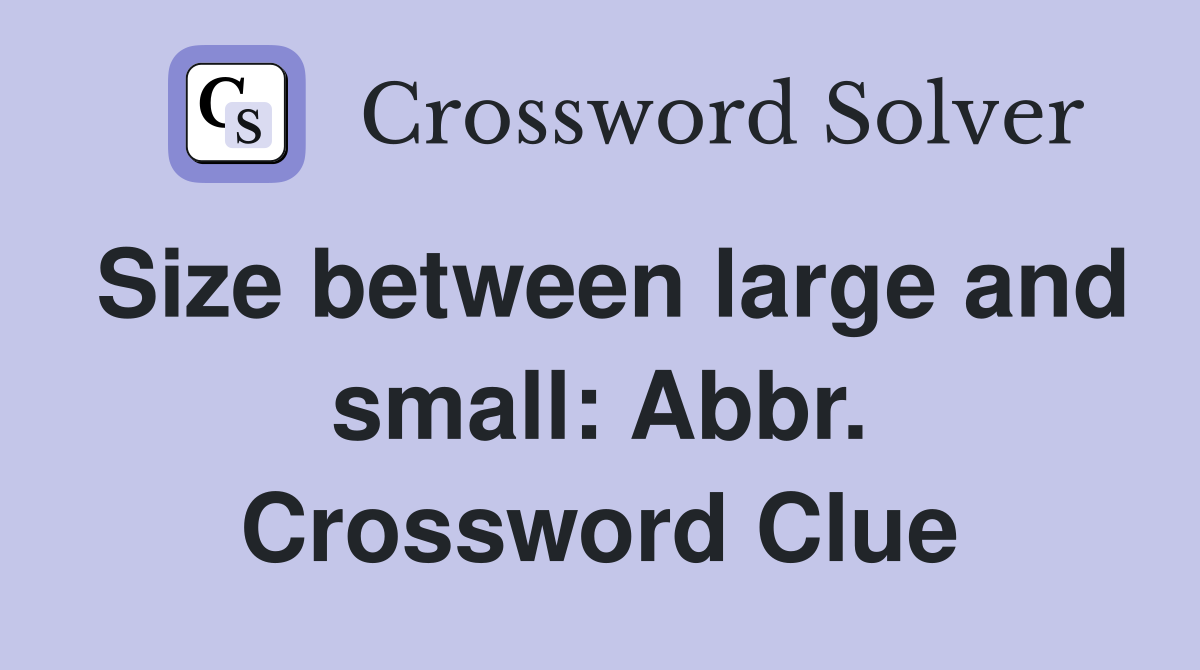 Size between large and small: Abbr. Crossword Clue