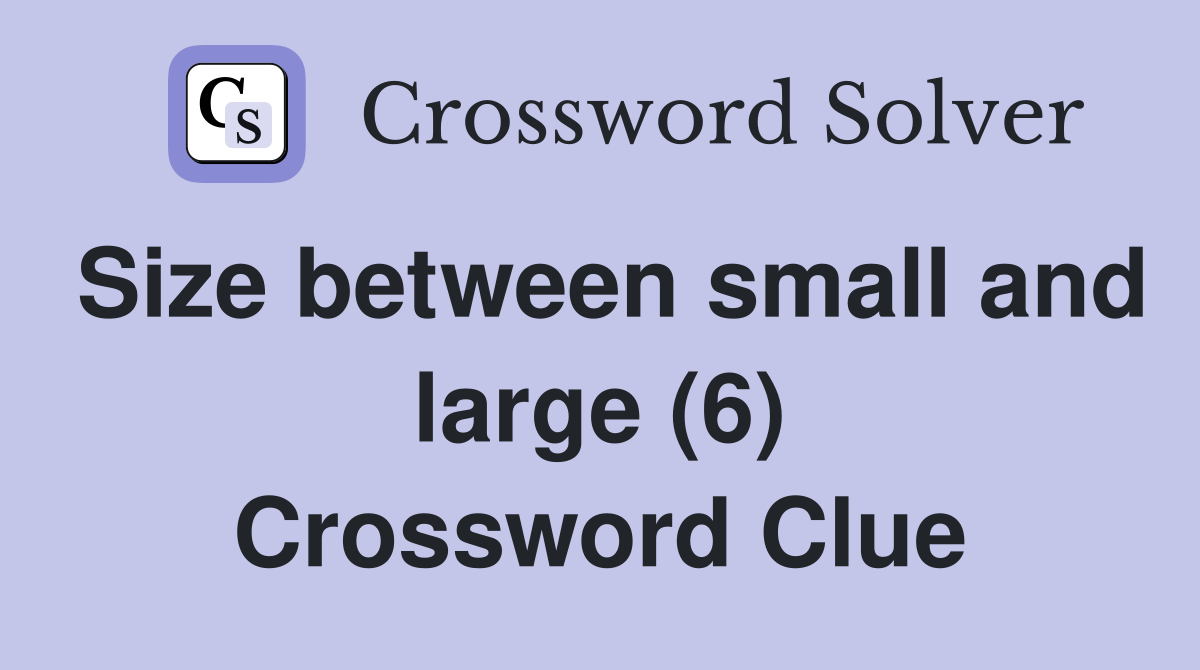 Size between small and large (6) Crossword Clue