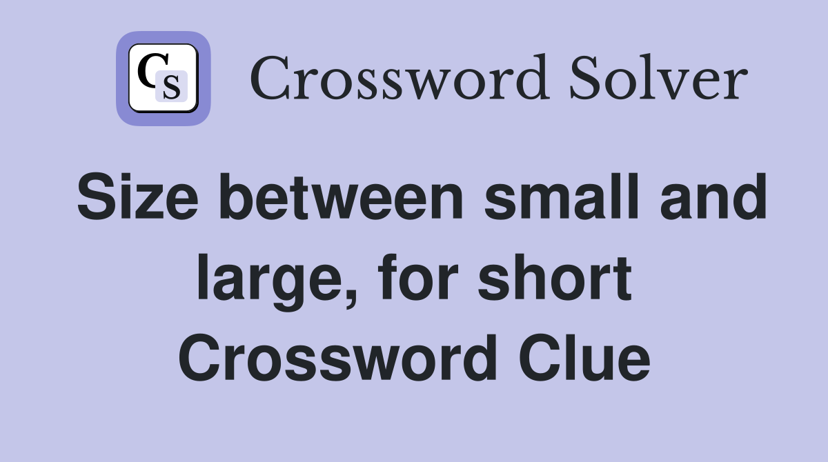 Size between small and large, for short Crossword Clue