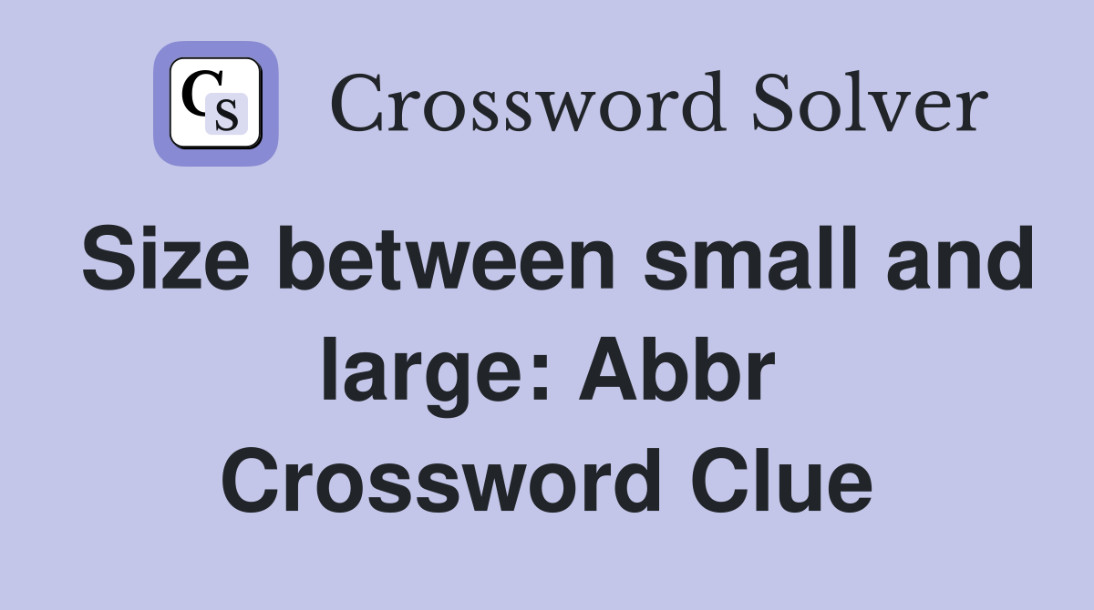 Size between small and large: Abbr Crossword Clue
