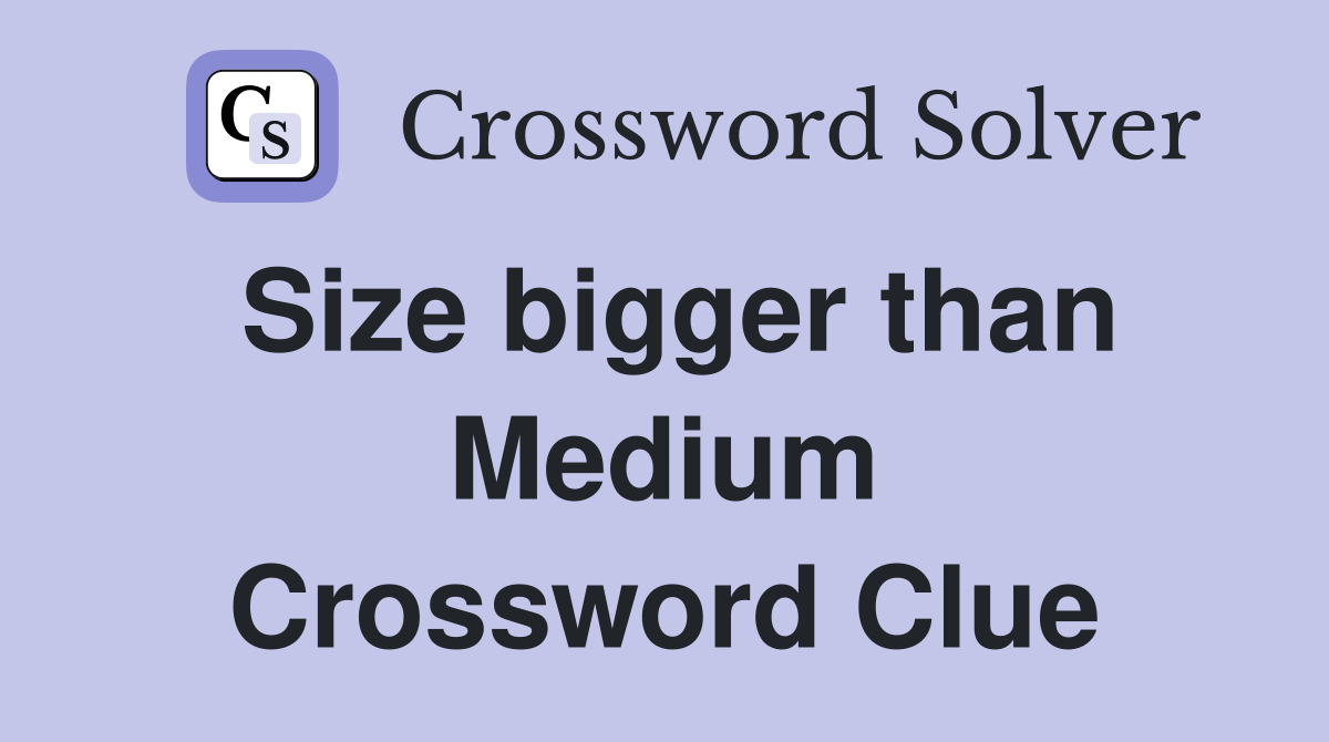Size bigger than Medium Crossword Clue