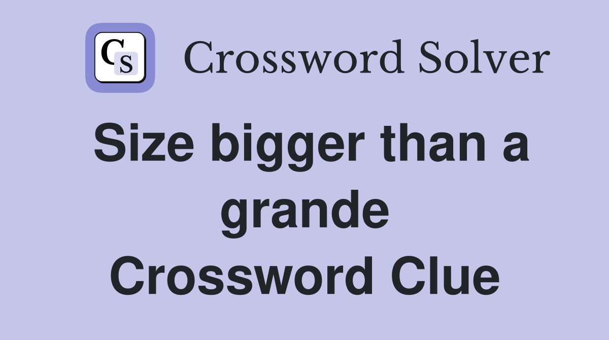 Size bigger than a grande Crossword Clue