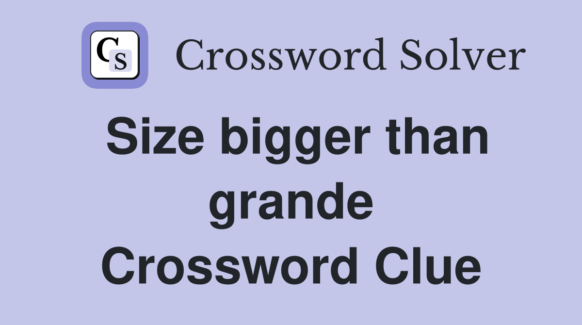 Size bigger than grande Crossword Clue