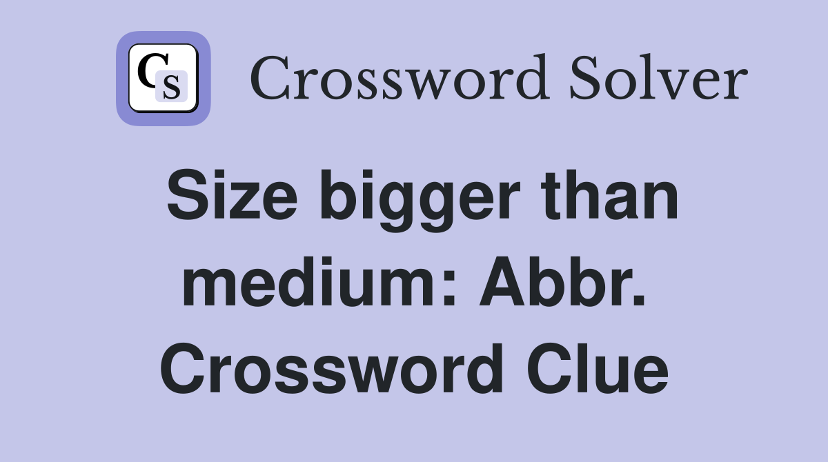 Size bigger than medium: Abbr. Crossword Clue