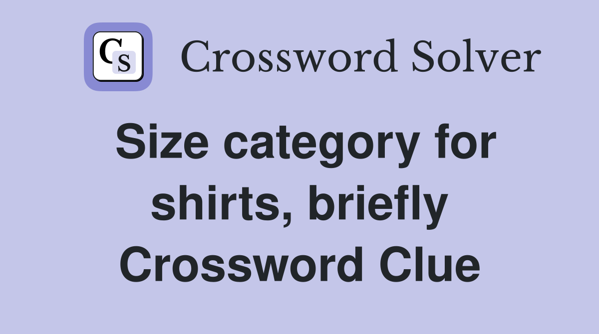 Size category for shirts, briefly Crossword Clue