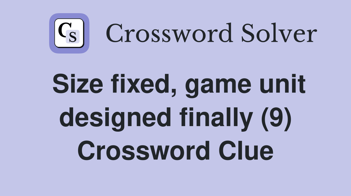 Size fixed, game unit designed finally (9) Crossword Clue